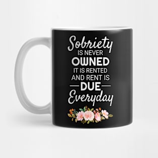 Sobriety Is Never Owned It Is Rented And Rent Is Due Everyday Mug